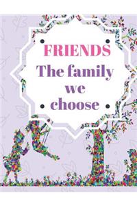 Friends the family we choose