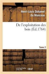 de l'Exploitation Des Bois, Ou Moyens de Tirer Un Parti Avantageux Des Taillis. T.2