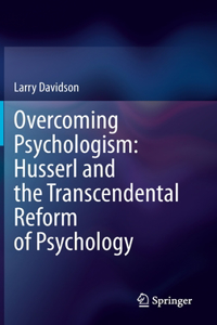 Overcoming Psychologism: Husserl and the Transcendental Reform of Psychology