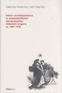 Nation Und Nationalismus in Wissenschaftlichen Standardwerken Osterreich-Ungarns, Ca. 1867-1918