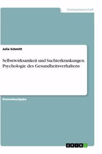 Selbstwirksamkeit und Suchterkrankungen. Psychologie des Gesundheitsverhaltens