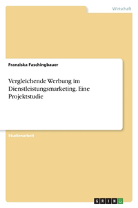 Vergleichende Werbung im Dienstleistungsmarketing. Eine Projektstudie