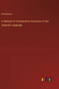 A Manual of Comparative Grammar of the Spanish Language