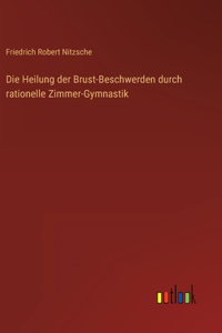 Die Heilung der Brust-Beschwerden durch rationelle Zimmer-Gymnastik