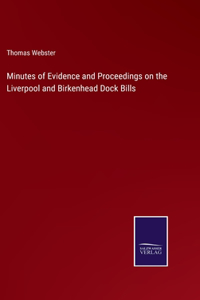 Minutes of Evidence and Proceedings on the Liverpool and Birkenhead Dock Bills