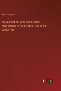 Account of Some Remarkable Applications of the Electric Fluid to the Useful Arts