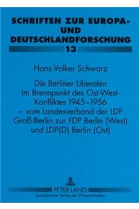 Die Berliner Liberalen Im Brennpunkt Des Ost-West-Konfliktes 1945-1956 - Vom Landesverband Der Lpd Groß-Berlin Zur Fdp Berlin (West) Und Lpd(d) Berlin (Ost)