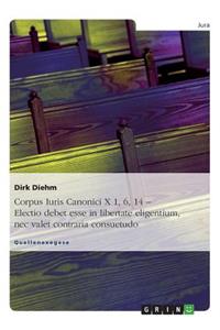 Corpus Iuris Canonici X 1, 6, 14 - Electio debet esse in libertate eligentium, nec valet contraria consuetudo
