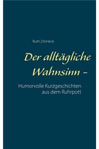 alltägliche Wahnsinn -: Humorvolle Kurzgeschichten aus dem Ruhrpott