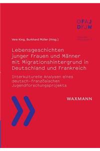 Lebensgeschichten junger Frauen und Männer mit Migrationshintergrund in Deutschland und Frankreich