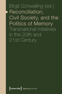 Reconciliation, Civil Society, and the Politics – Transnational Initiatives in the 20th and 21st Century