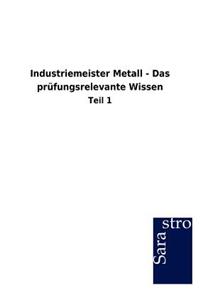 Industriemeister Metall - Das prüfungsrelevante Wissen