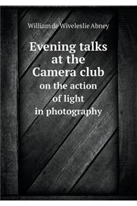 Evening Talks at the Camera Club on the Action of Light in Photography