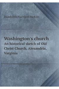 Washington's church An historical sketch of Old Christ Church, Alexandria, Varginia