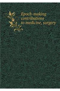 Epoch-making contributions to medicine, surgery