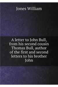 A letter to John Bull, from his second cousin Thomas Bull, author of the first and second letters to his brother John