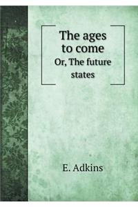 The Ages to Come Or, the Future States