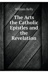 The Acts the Catholic Epistles and the Revelation