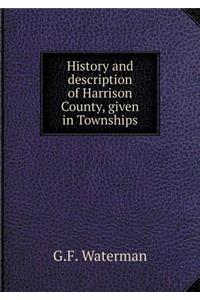 History and Description of Harrison County, Given in Townships