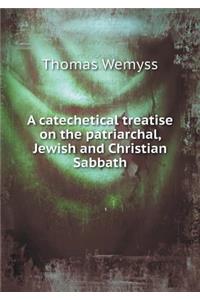 A Catechetical Treatise on the Patriarchal, Jewish and Christian Sabbath