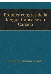 Premier Congres de la Langue Francaise Au Canada