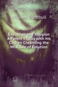 Evolution and Religion A Parent's Talks with his Cildren Cncerning the Mral Sde of Eolution