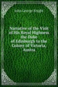Narrative of the Visit of His Royal Highness the Duke of Edinburgh to the Colony of Victoria, Austra