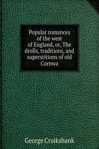 Popular romances of the west of England, or, The drolls, traditions, and superstitions of old Cornwa