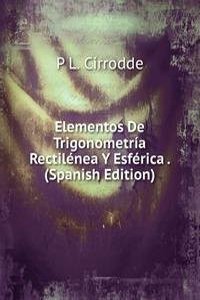 Elementos De Trigonometria Rectilenea Y Esferica . (Spanish Edition)