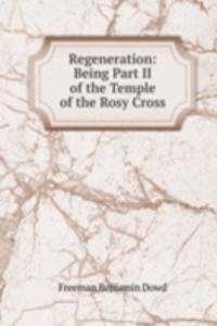 Regeneration: Being Part II of the Temple of the Rosy Cross