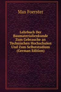 Lehrbuch Der Baumaterialienkunde Zum Gebrauche an Technischen Hochschulen Und Zum Selbststudium (German Edition)