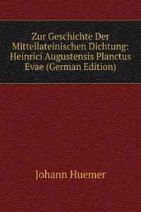 Zur Geschichte Der Mittellateinischen Dichtung: Heinrici Augustensis Planctus Evae (German Edition)