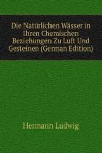 Die Naturlichen Wasser in Ihren Chemischen Beziehungen Zu Luft Und Gesteinen (German Edition)