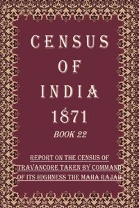 Census of India 1871: Report on the census of travancore taken by command of its highness the maha rajah Volume Book 24 [Hardcover]