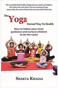 The Yoga Eternal Way to Health:: How to follow your inner guidance and nurture children to do the same
