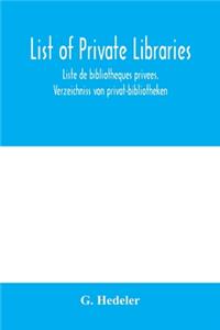 List of private libraries. Liste de bibliothe`ques prive´es. Verzeichniss von privat-bibliotheken