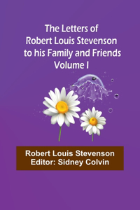 Letters of Robert Louis Stevenson to his Family and Friends - Volume I