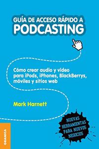 Guía de Acceso Rápido a Podcasting: Cómo crear audio y video para iPods, iPhones, blackberries, móviles y webs