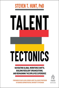 Talent Tectonics: Navigating Global Workforce Shifts, Building Resilient Organizations and Reimagining the Employee Experience