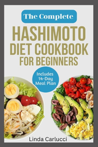 Complete Hashimoto Diet Cookbook for Beginners: Quick Delicious Gluten-Free Anti Inflammatory Recipes and Meal Plan to Eliminate Toxins and Restore Thyroid Health