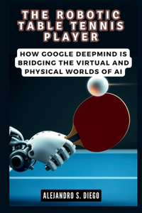 Robotic Table Tennis Player: How Google DeepMind is Bridging the Virtual and Physical Worlds of AI