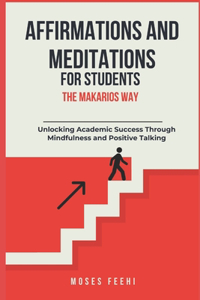 Affirmations and Meditations for Students the Makarios Way