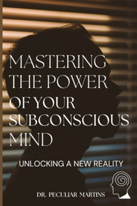 Mastering The Power Of Your Subconscious Mind