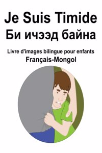 Français-Mongol Je Suis Timide / Би ичээд байна Livre d'images bilingue pour enfants