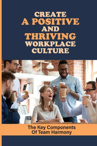 Create A Positive And Thriving Workplace Culture