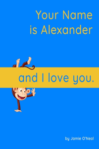 Your Name is Alexander and I Love You.