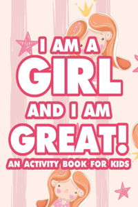 I Am A Girl And I Am Great! An Activity Book For Kids