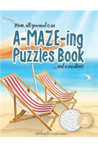 Mom, all you need is an A-MAZE-ING Puzzles Book ... and a vacation! - 100 easy Mazes - Gift Book for Puzzle Lovers