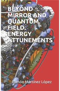 Beyond Mirror and Quantum Field. Energy Attunements