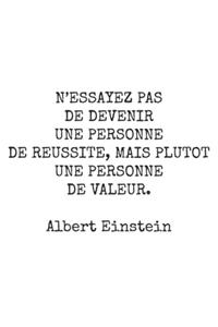 N'ESSAYEZ PAS DE DEVENIR UNE PERSONNE DE REUSSITE, MAIS PLUTOT UNE PERSONNE DE VALEURAlbert Einstein Carnet